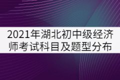 2021年湖北初中級(jí)經(jīng)濟(jì)師考試科目及題型分布