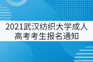 2021武漢紡織大學(xué)成人高考考生報(bào)名通知