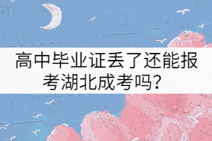 高中畢業(yè)證丟了還能報考湖北成考嗎？