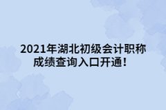 2021年湖北初級會計職稱成績查詢?nèi)肟陂_通！