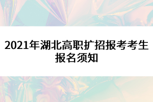 2021年湖北高職擴招報考考生報名須知