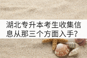 湖北專(zhuān)升本考生收集信息主要從那三個(gè)方面入手？