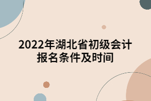 2022年湖北省初級(jí)會(huì)計(jì)報(bào)名條件及時(shí)間