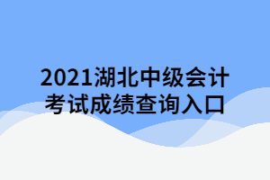 2021湖北中級(jí)會(huì)計(jì)考試成績(jī)查詢(xún)?nèi)肟? width=