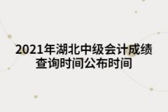 2021年湖北中級(jí)會(huì)計(jì)成績(jī)查詢時(shí)間公布時(shí)間