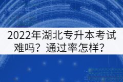 2022年湖北專升本考試難嗎？通過率怎樣？