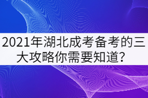 2021年湖北成考備考的三大攻略你需要知道？