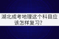 湖北成考地理這個(gè)科目應(yīng)該怎樣復(fù)習(xí)？