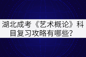 湖北成考《藝術(shù)概論》科目復(fù)習(xí)攻略有哪些？