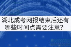 湖北成考網(wǎng)報結(jié)束后還有哪些時間點需要注意？