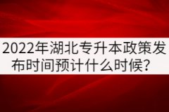 2022年湖北專升本政策發(fā)布時(shí)間預(yù)計(jì)什么時(shí)候？