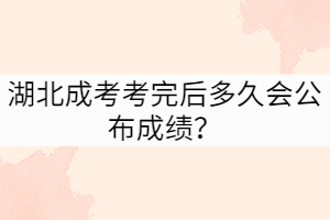 湖北成考考完后多久會公布成績？