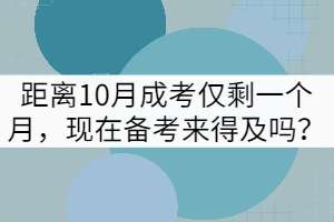 距離10月成考僅剩一個月，現(xiàn)在備考來得及嗎？