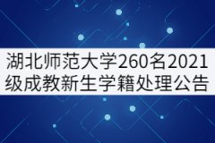 湖北師范大學(xué)260名2021級(jí)成教新生學(xué)籍處理公告