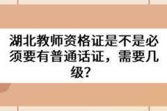 湖北教師資格證是不是必須要有普通話證，需要幾級？