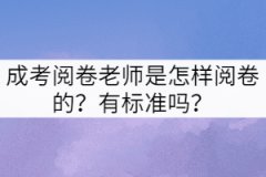 成考閱卷老師是怎樣閱卷的？有標(biāo)準(zhǔn)嗎？