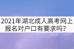 2021年湖北成人高考網(wǎng)上報(bào)名對(duì)戶口有要求嗎？