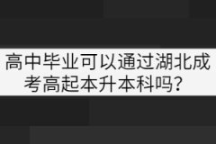 高中畢業(yè)可以通過(guò)湖北成考高起本升本科嗎？
