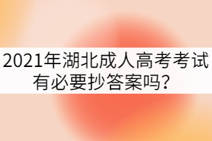 2021年湖北成人高考考試有必要抄答案嗎？