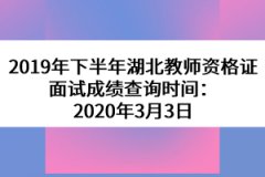 2019年下半年湖北教師資格證面試成績查詢時間：2020年3月3日