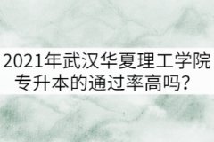 2021年武漢華夏理工學(xué)院專升本的通過(guò)率高嗎？