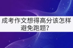 湖北成考作文想得高分該怎樣避免跑題？