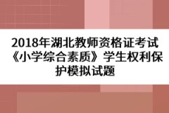 2018年湖北教師資格證考試《小學綜合素質(zhì)》學生權利保護模擬試題