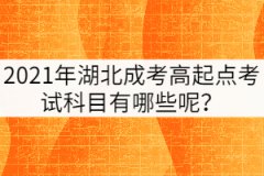 2021年湖北成考高起點(diǎn)考試科目有哪些呢？