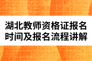 湖北教師資格證報(bào)名時(shí)間及報(bào)名流程講解