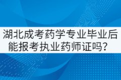 湖北成考藥學(xué)專業(yè)畢業(yè)后能報考執(zhí)業(yè)藥師證嗎？