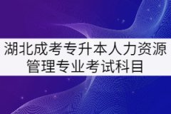 湖北成考專升本人力資源管理專業(yè)考試科目有哪些？