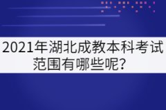 2021年湖北成教本科考試范圍有哪些呢？