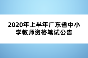 2020年上半年廣東省中小學教師資格筆試公告