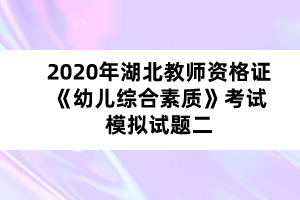 2020年湖北教師資格證《幼兒綜合素質(zhì)》考試模擬試題二