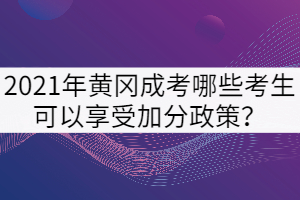 2021年黃岡成考哪些考生可以享受加分政策？