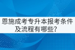 恩施成考專升本報(bào)考條件及流程有哪些？