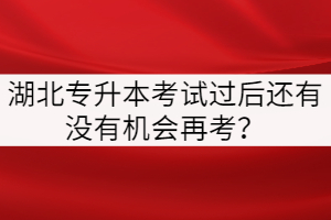 湖北專升本考試過后還有沒有機(jī)會(huì)再考？