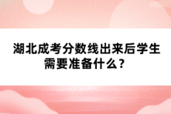 湖北成考分?jǐn)?shù)線出來后學(xué)生需要準(zhǔn)備什么？