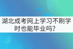 湖北成考網(wǎng)上學(xué)習(xí)不刷學(xué)時(shí)也能畢業(yè)嗎？