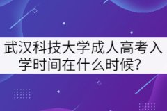 武漢科技大學(xué)成人高考入學(xué)時(shí)間在什么時(shí)候？