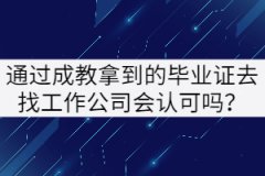通過成教拿到的畢業(yè)證去找工作公司會(huì)認(rèn)可嗎？