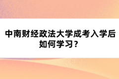 中南財(cái)經(jīng)政法大學(xué)成考入學(xué)后如何學(xué)習(xí)？