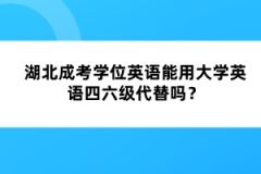 湖北成考學(xué)位英語(yǔ)能用大學(xué)英語(yǔ)四六級(jí)代替嗎？