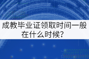 成教畢業(yè)證領取時間一般在什么時候？