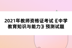 2021年教師資格證考試《中學(xué)教育知識(shí)與能力》預(yù)測(cè)試題