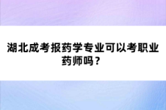 湖北成考報藥學(xué)專業(yè)可以考職業(yè)藥師嗎？