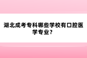 湖北成考?？颇男W(xué)校有口腔醫(yī)學(xué)專業(yè)？