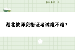 湖北教師資格證考試難不難？