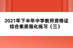 2021年下半年中學教師資格證綜合素質(zhì)強化練習（三） 