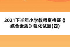 2021下半年小學教師資格證《綜合素質(zhì)》強化試題(四)